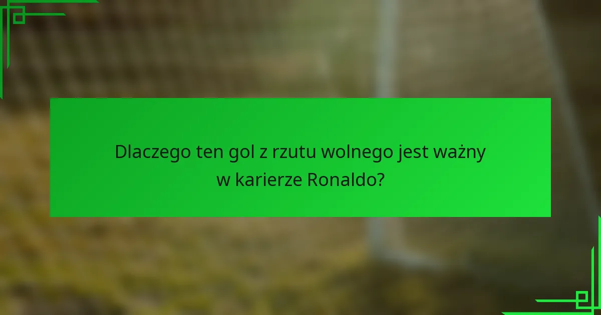 Dlaczego ten gol z rzutu wolnego jest ważny w karierze Ronaldo?