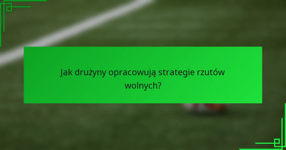 Jak drużyny opracowują strategie rzutów wolnych?