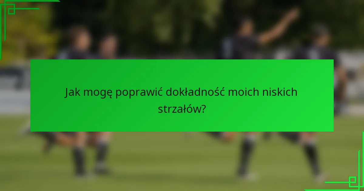 Jak mogę poprawić dokładność moich niskich strzałów?