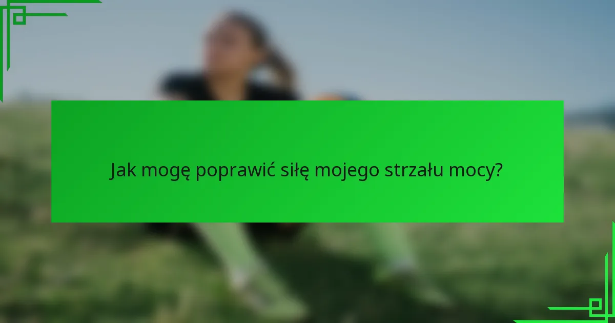 Jak mogę poprawić siłę mojego strzału mocy?