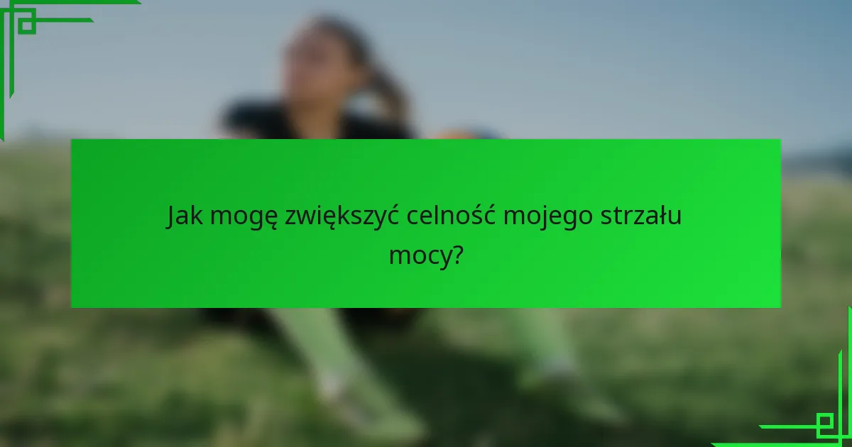 Jak mogę zwiększyć celność mojego strzału mocy?