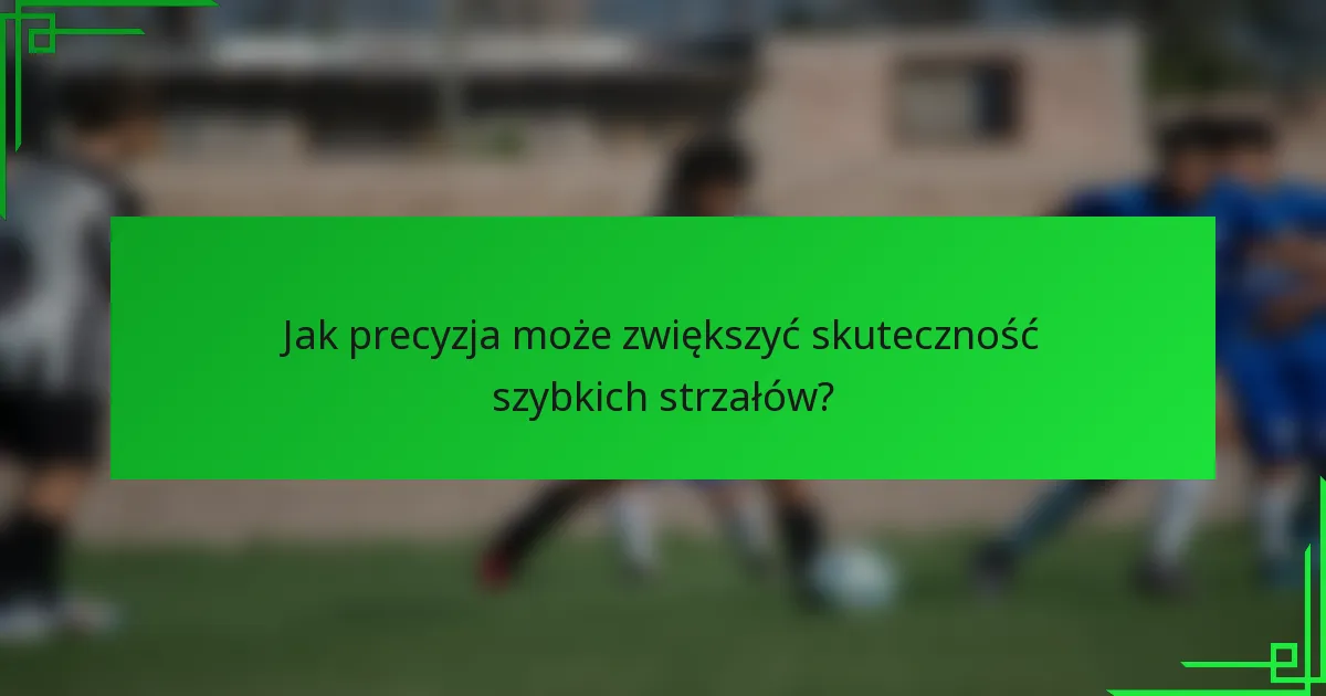 Jak precyzja może zwiększyć skuteczność szybkich strzałów?