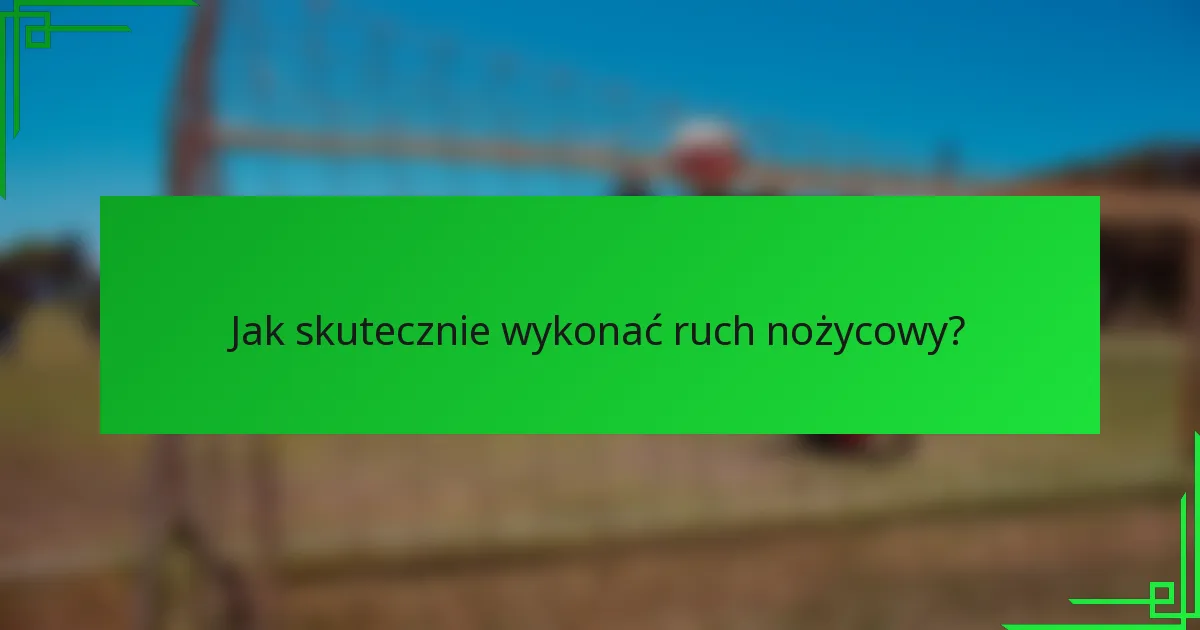 Jak skutecznie wykonać ruch nożycowy?
