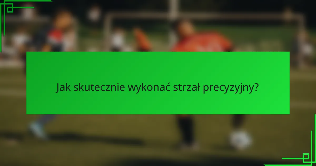 Jak skutecznie wykonać strzał precyzyjny?