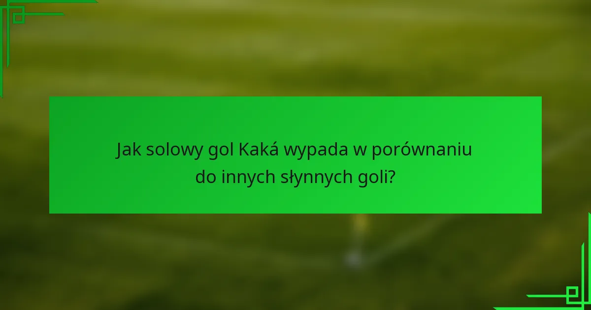 Jak solowy gol Kaká wypada w porównaniu do innych słynnych goli?