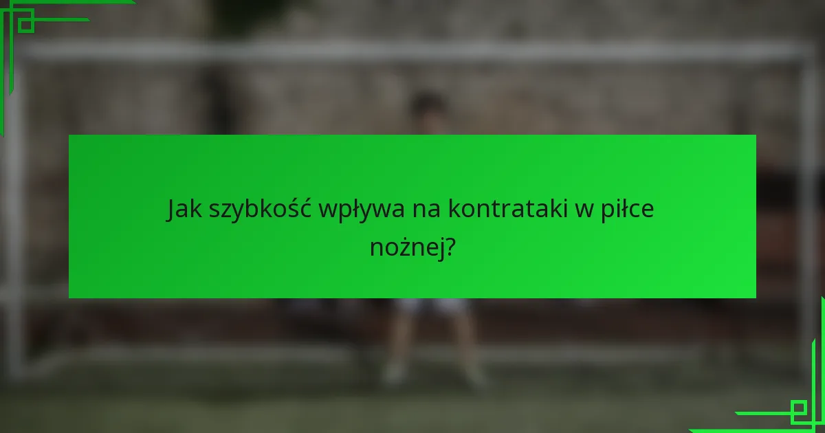 Jak szybkość wpływa na kontrataki w piłce nożnej?