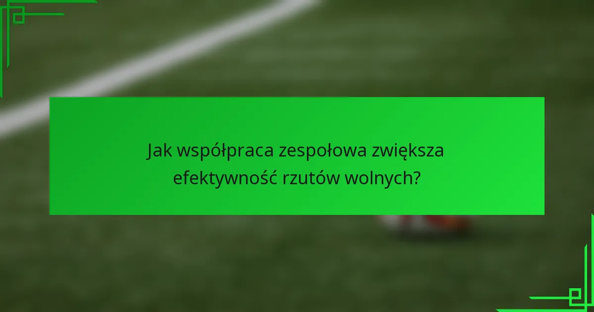 Jak współpraca zespołowa zwiększa efektywność rzutów wolnych?