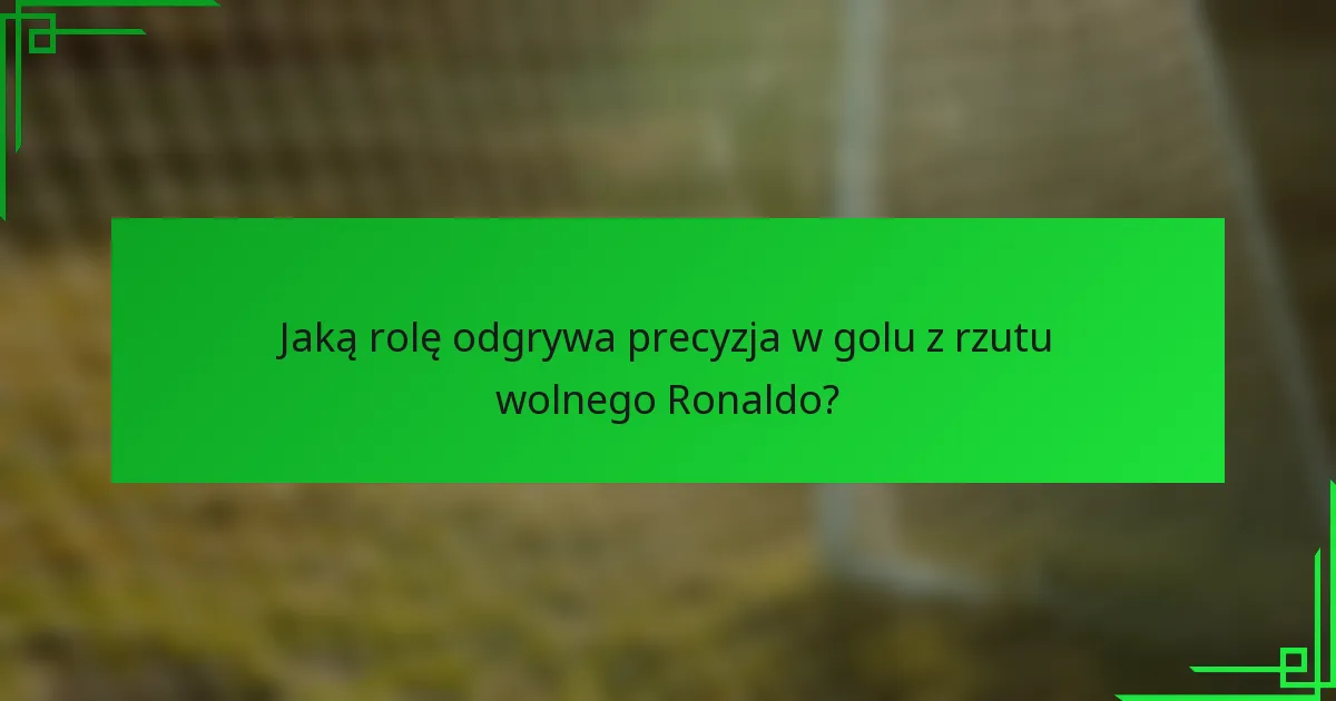 Jaką rolę odgrywa precyzja w golu z rzutu wolnego Ronaldo?