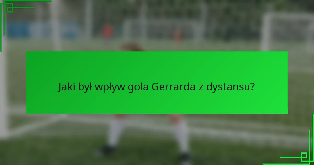 Jaki był wpływ gola Gerrarda z dystansu?