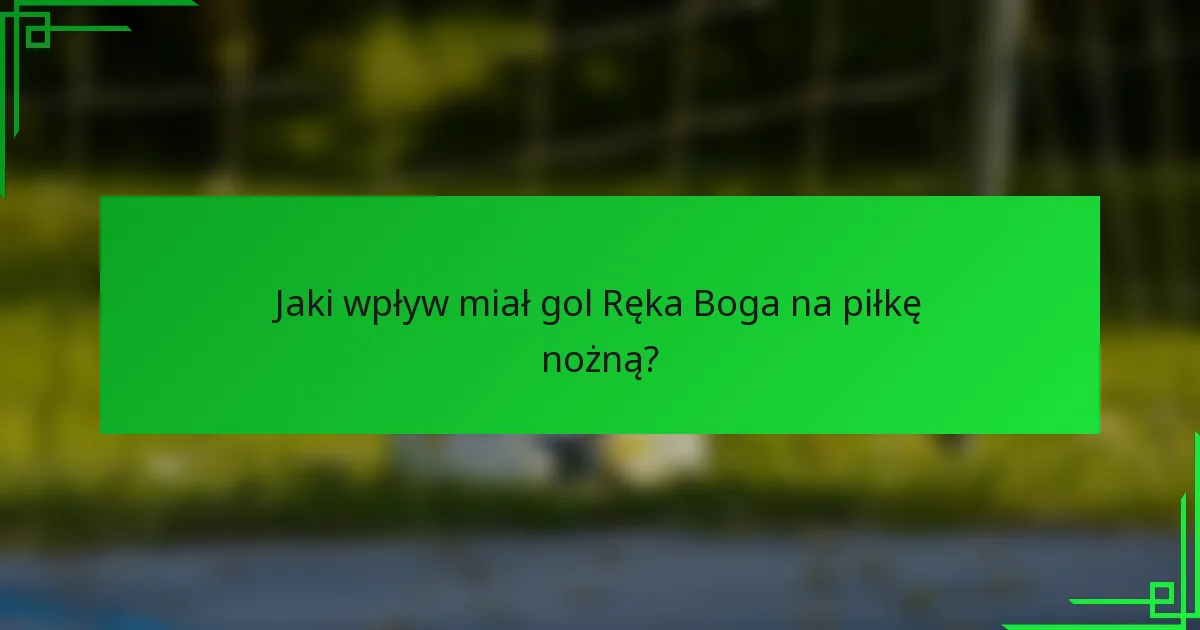 Jaki wpływ miał gol Ręka Boga na piłkę nożną?