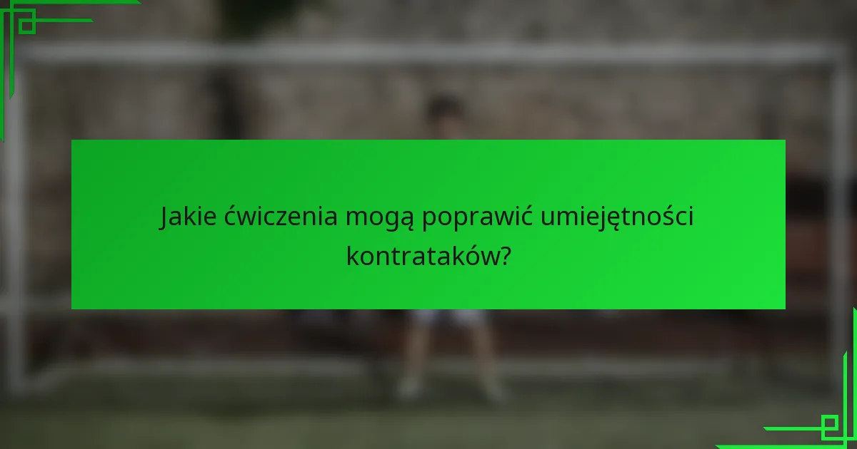 Jakie ćwiczenia mogą poprawić umiejętności kontrataków?