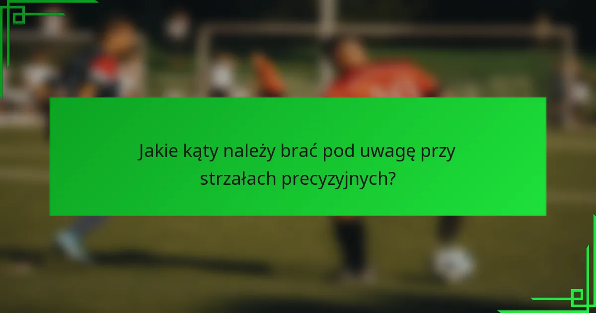 Jakie kąty należy brać pod uwagę przy strzałach precyzyjnych?