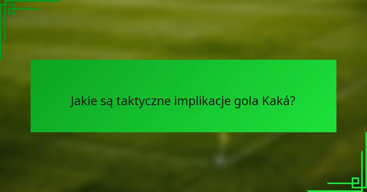 Jakie są taktyczne implikacje gola Kaká?