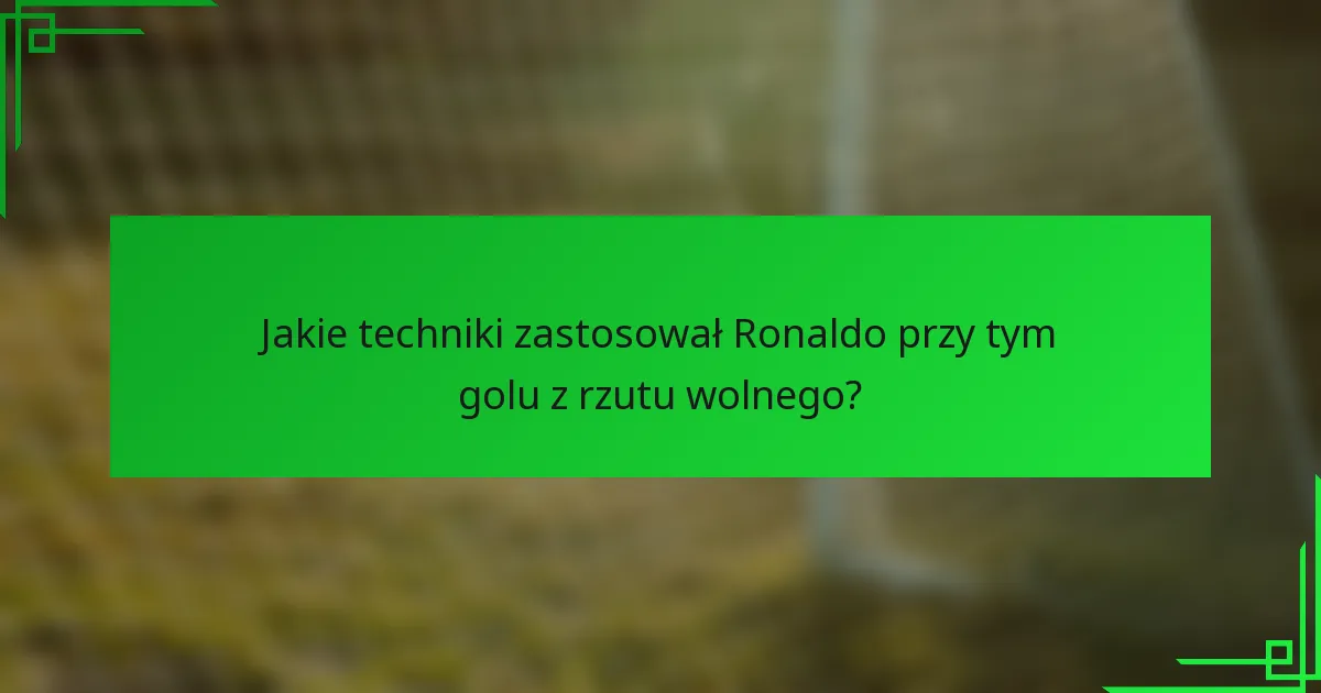 Jakie techniki zastosował Ronaldo przy tym golu z rzutu wolnego?