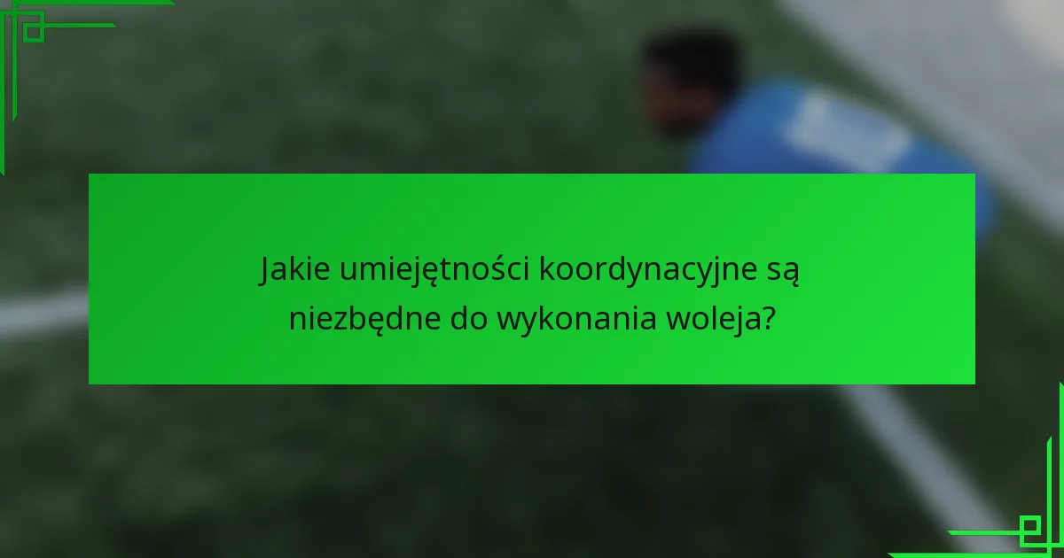 Jakie umiejętności koordynacyjne są niezbędne do wykonania woleja?