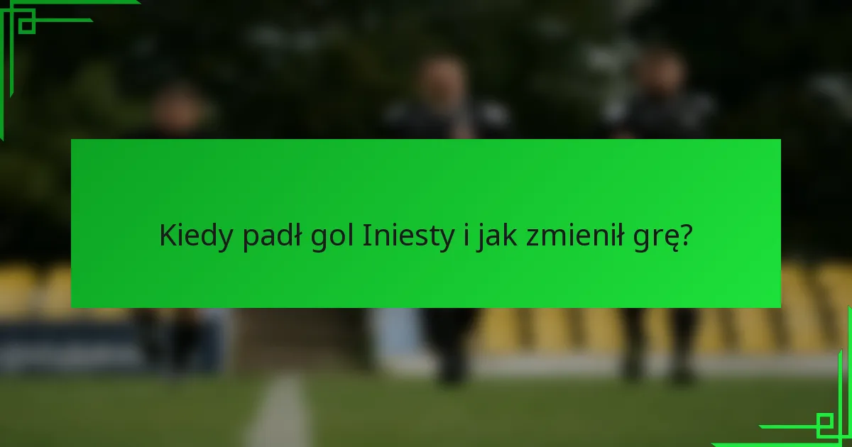 Kiedy padł gol Iniesty i jak zmienił grę?